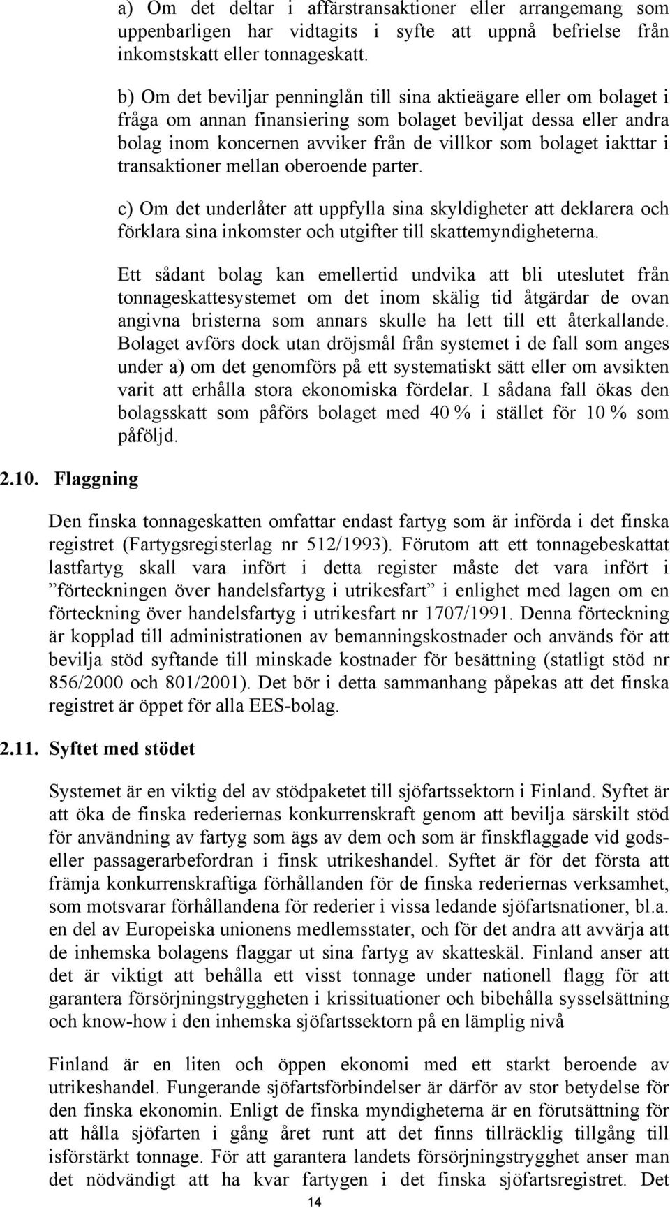 iakttar i transaktioner mellan oberoende parter. c) Om det underlåter att uppfylla sina skyldigheter att deklarera och förklara sina inkomster och utgifter till skattemyndigheterna.