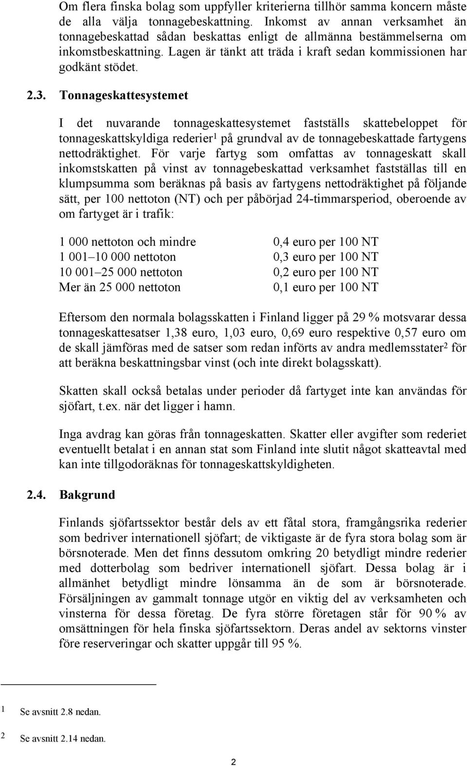 Tonnageskattesystemet I det nuvarande tonnageskattesystemet fastställs skattebeloppet för tonnageskattskyldiga rederier 1 på grundval av de tonnagebeskattade fartygens nettodräktighet.