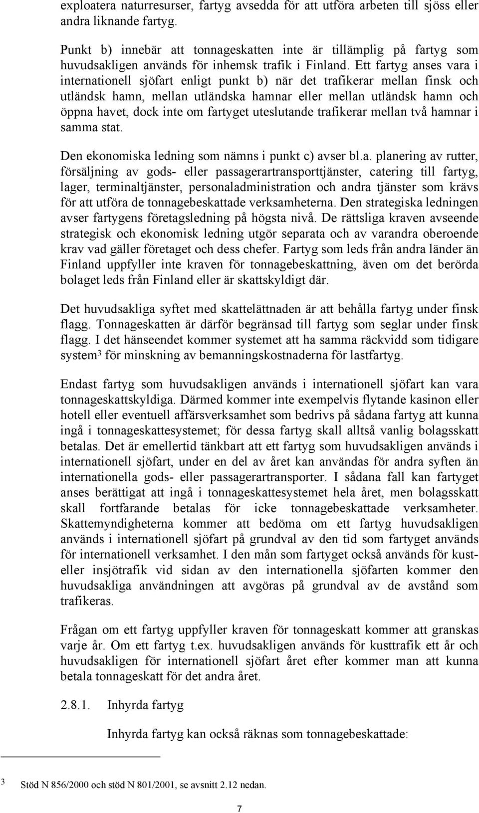 Ett fartyg anses vara i internationell sjöfart enligt punkt b) när det trafikerar mellan finsk och utländsk hamn, mellan utländska hamnar eller mellan utländsk hamn och öppna havet, dock inte om