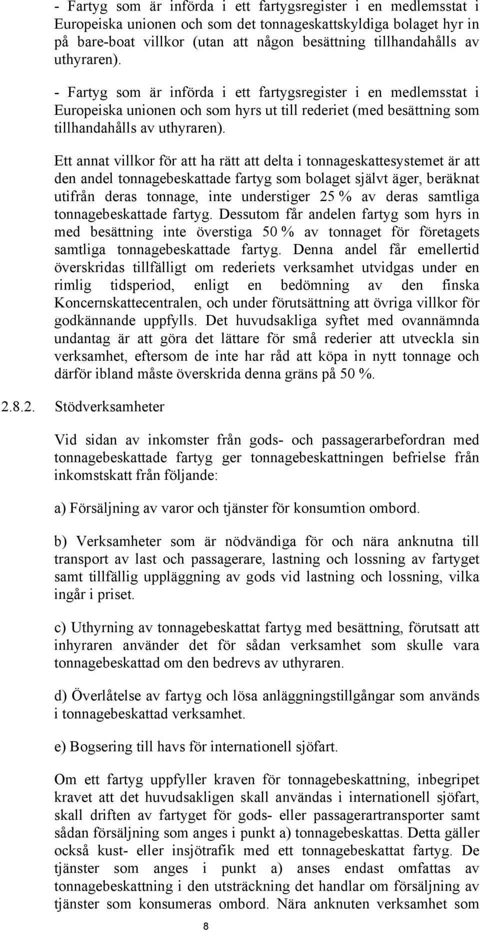 Ett annat villkor för att ha rätt att delta i tonnageskattesystemet är att den andel tonnagebeskattade fartyg som bolaget självt äger, beräknat utifrån deras tonnage, inte understiger 25 % av deras