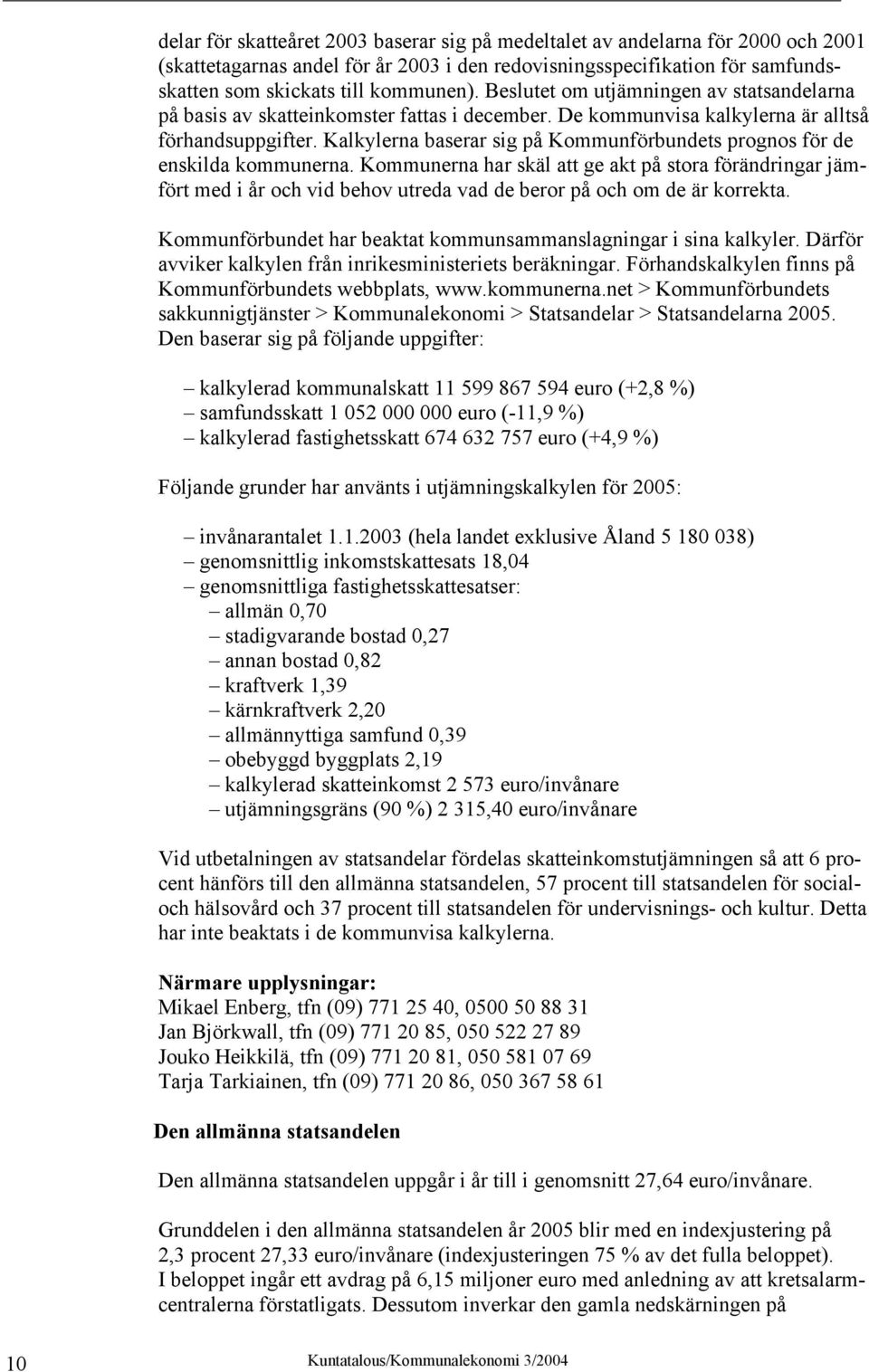 Kalkylerna baserar sig på Kommunförbundets prognos för de enskilda kommunerna.