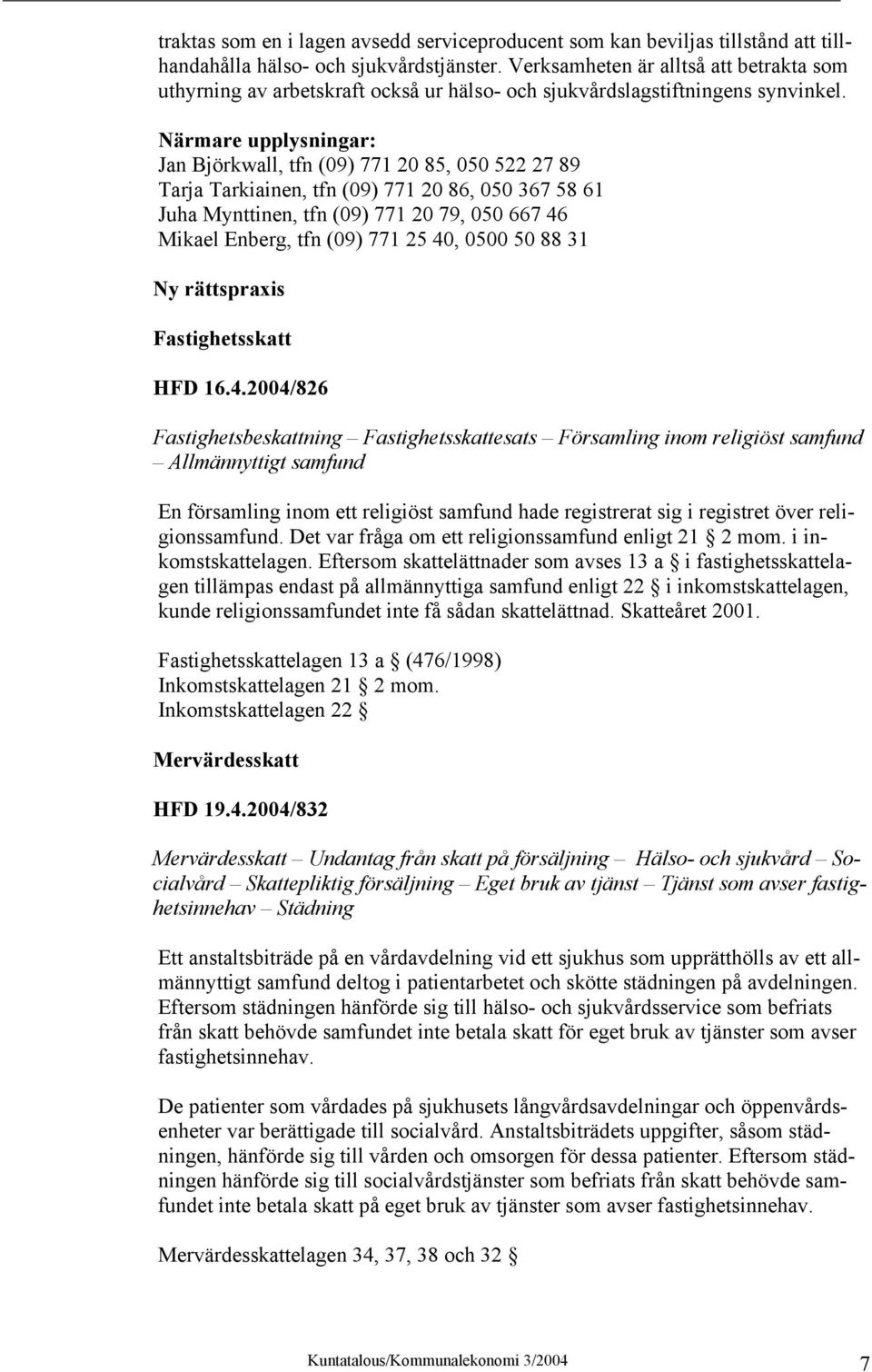 Närmare upplysningar: Jan Björkwall, tfn (09) 771 20 85, 050 522 27 89 Tarja Tarkiainen, tfn (09) 771 20 86, 050 367 58 61 Juha Mynttinen, tfn (09) 771 20 79, 050 667 46 Mikael Enberg, tfn (09) 771