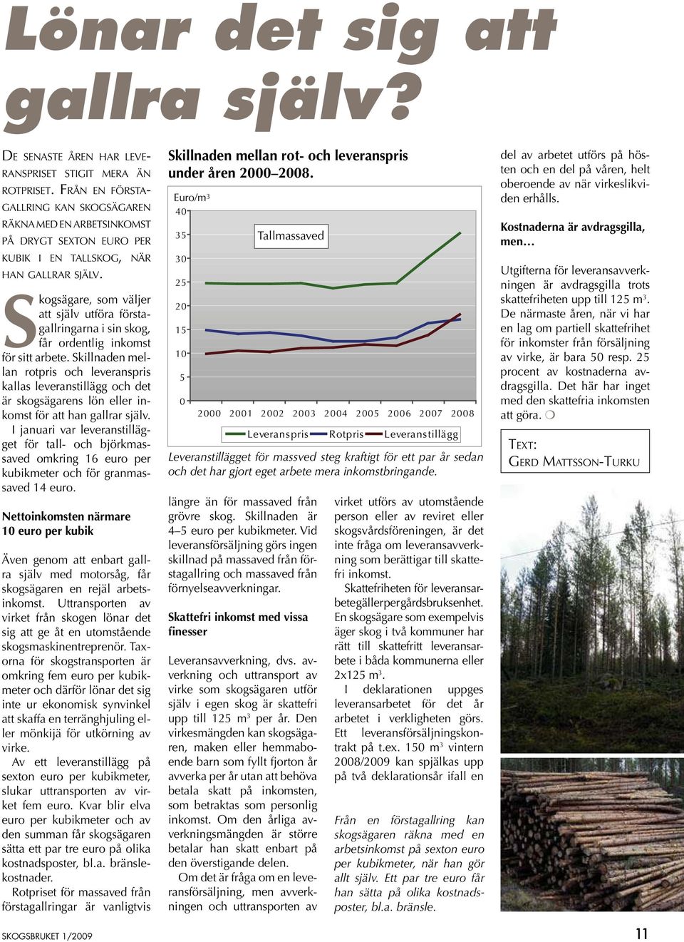 Skogsägare, som väljer att själv utföra förstagallringarna i sin skog, får ordentlig inkomst för sitt arbete.