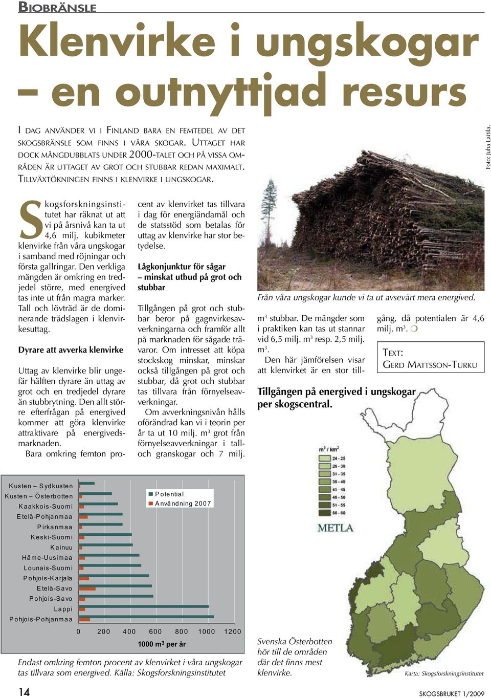 Skogsforskningsinstitutet har räknat ut att vi på årsnivå kan ta ut 4,6 milj. kubikmeter klenvirke från våra ungskogar i samband med röjningar och första gallringar.