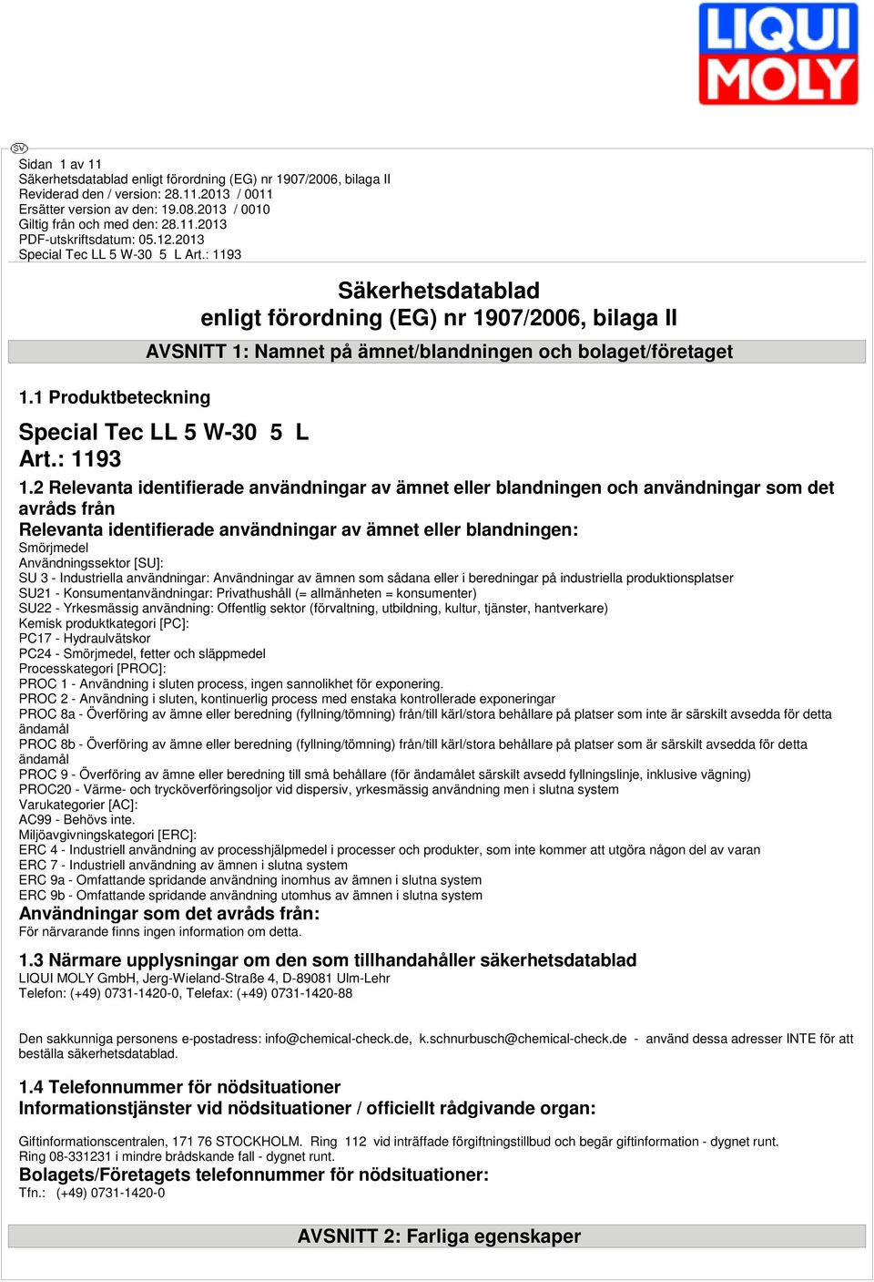 2 Relevanta identifierade användningar av ämnet eller blandningen och användningar som det avråds från Relevanta identifierade användningar av ämnet eller blandningen: Smörjmedel Användningssektor