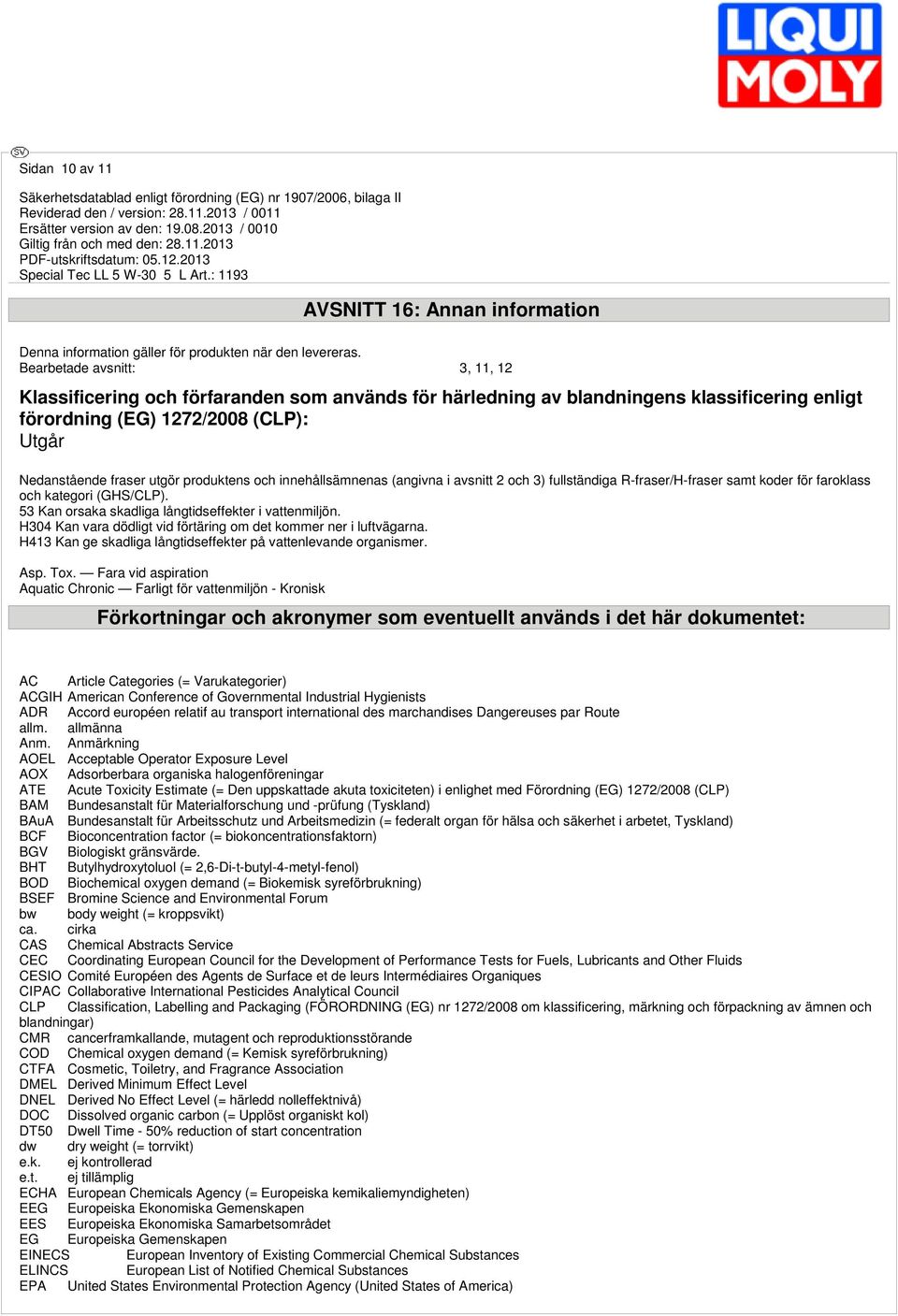 produktens och innehållsämnenas (angivna i avsnitt 2 och 3) fullständiga R-fraser/H-fraser samt koder för faroklass och kategori (GHS/CLP). 53 Kan orsaka skadliga långtidseffekter i vattenmiljön.