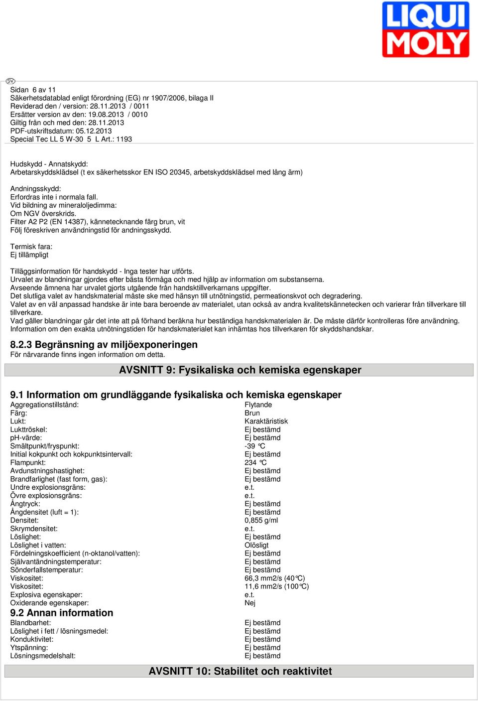 Termisk fara: Ej tillämpligt Tilläggsinformation för handskydd - Inga tester har utförts. Urvalet av blandningar gjordes efter bästa förmåga och med hjälp av information om substanserna.