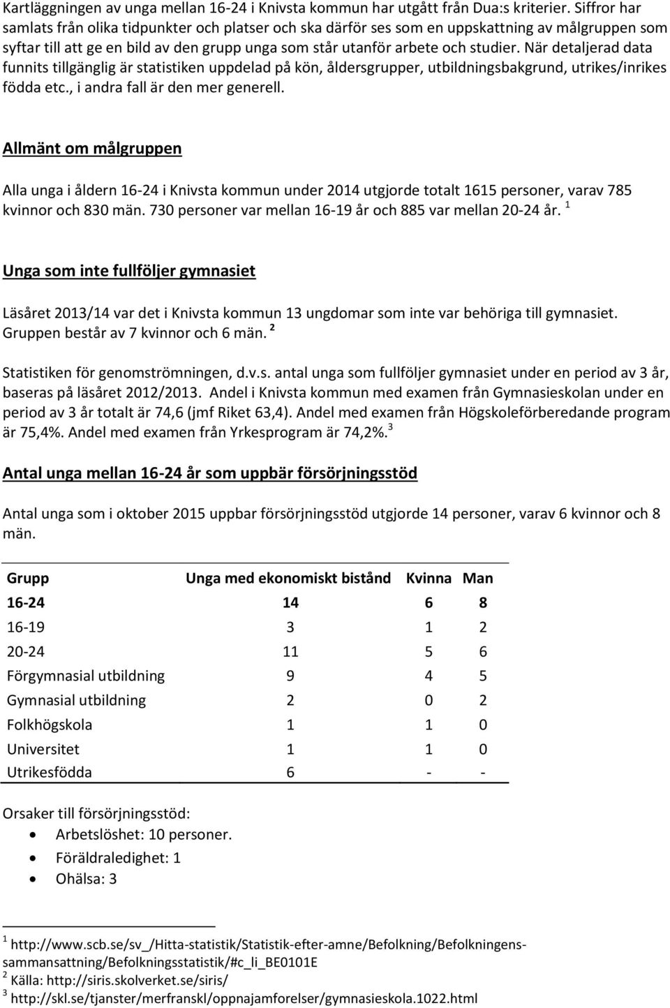 När detaljerad data funnits tillgänglig är statistiken uppdelad på kön, åldersgrupper, utbildningsbakgrund, utrikes/inrikes födda etc., i andra fall är den mer generell.