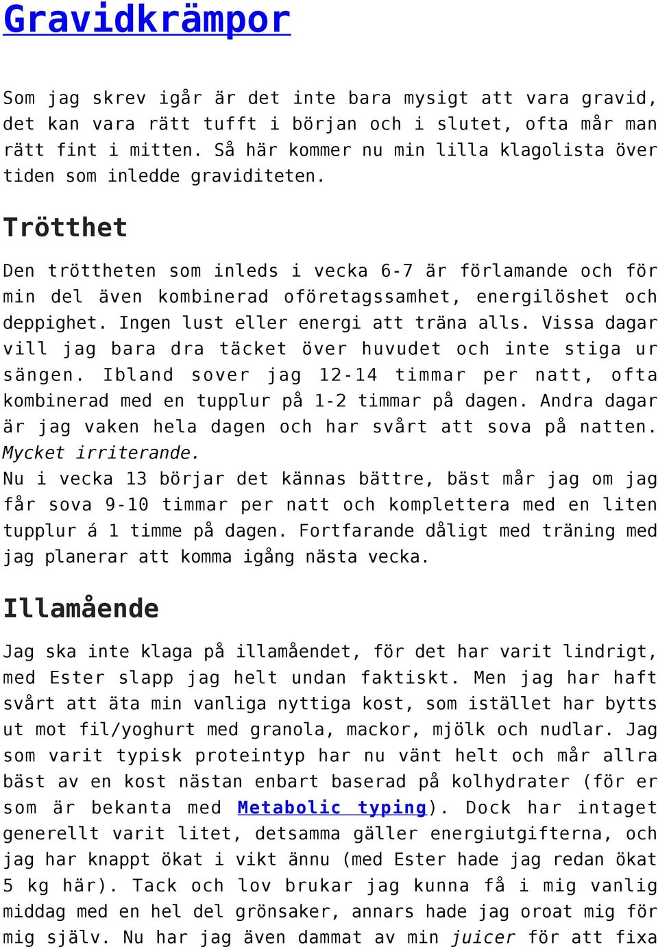 Trötthet Den tröttheten som inleds i vecka 6-7 är förlamande och för min del även kombinerad oföretagssamhet, energilöshet och deppighet. Ingen lust eller energi att träna alls.