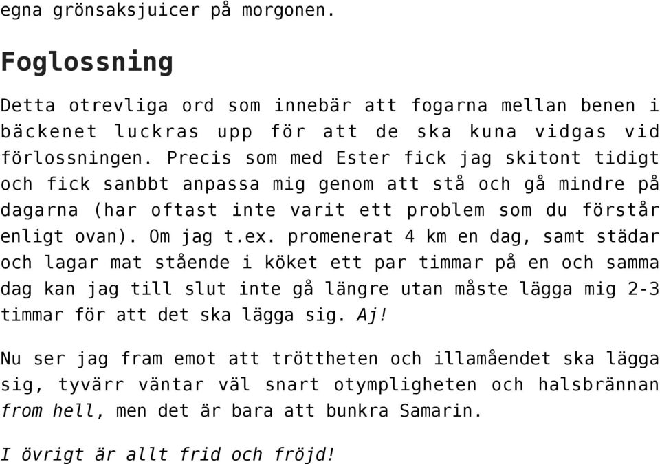 promenerat 4 km en dag, samt städar och lagar mat stående i köket ett par timmar på en och samma dag kan jag till slut inte gå längre utan måste lägga mig 2-3 timmar för att det ska lägga