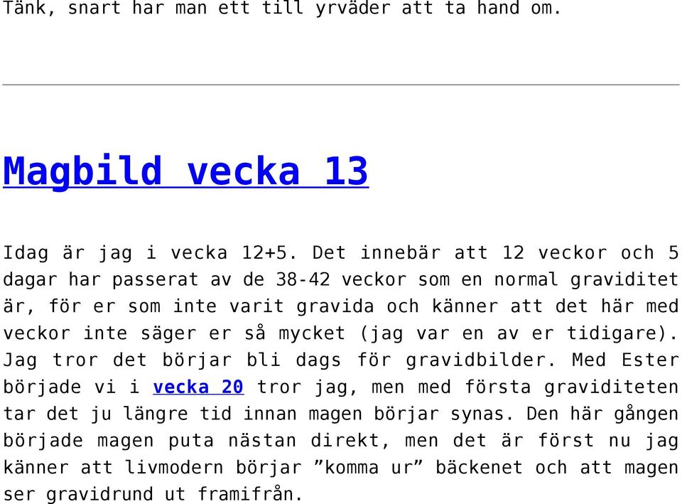 veckor inte säger er så mycket (jag var en av er tidigare). Jag tror det börjar bli dags för gravidbilder.