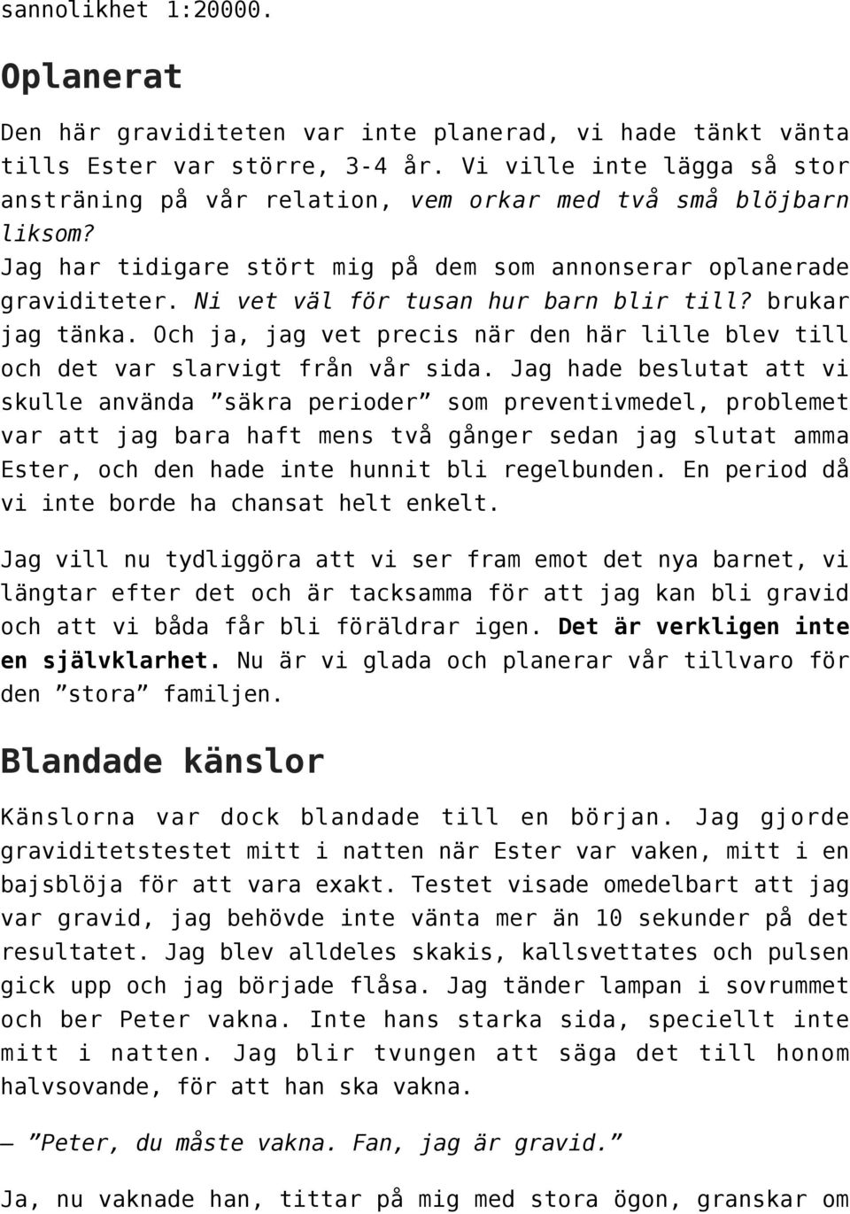 Ni vet väl för tusan hur barn blir till? brukar jag tänka. Och ja, jag vet precis när den här lille blev till och det var slarvigt från vår sida.