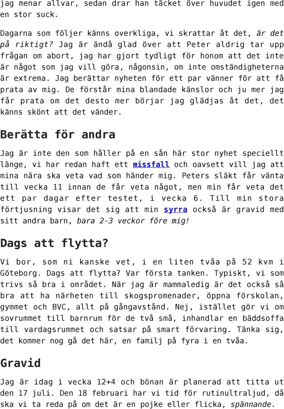 Jag berättar nyheten för ett par vänner för att få prata av mig. De förstår mina blandade känslor och ju mer jag får prata om det desto mer börjar jag glädjas åt det, det känns skönt att det vänder.