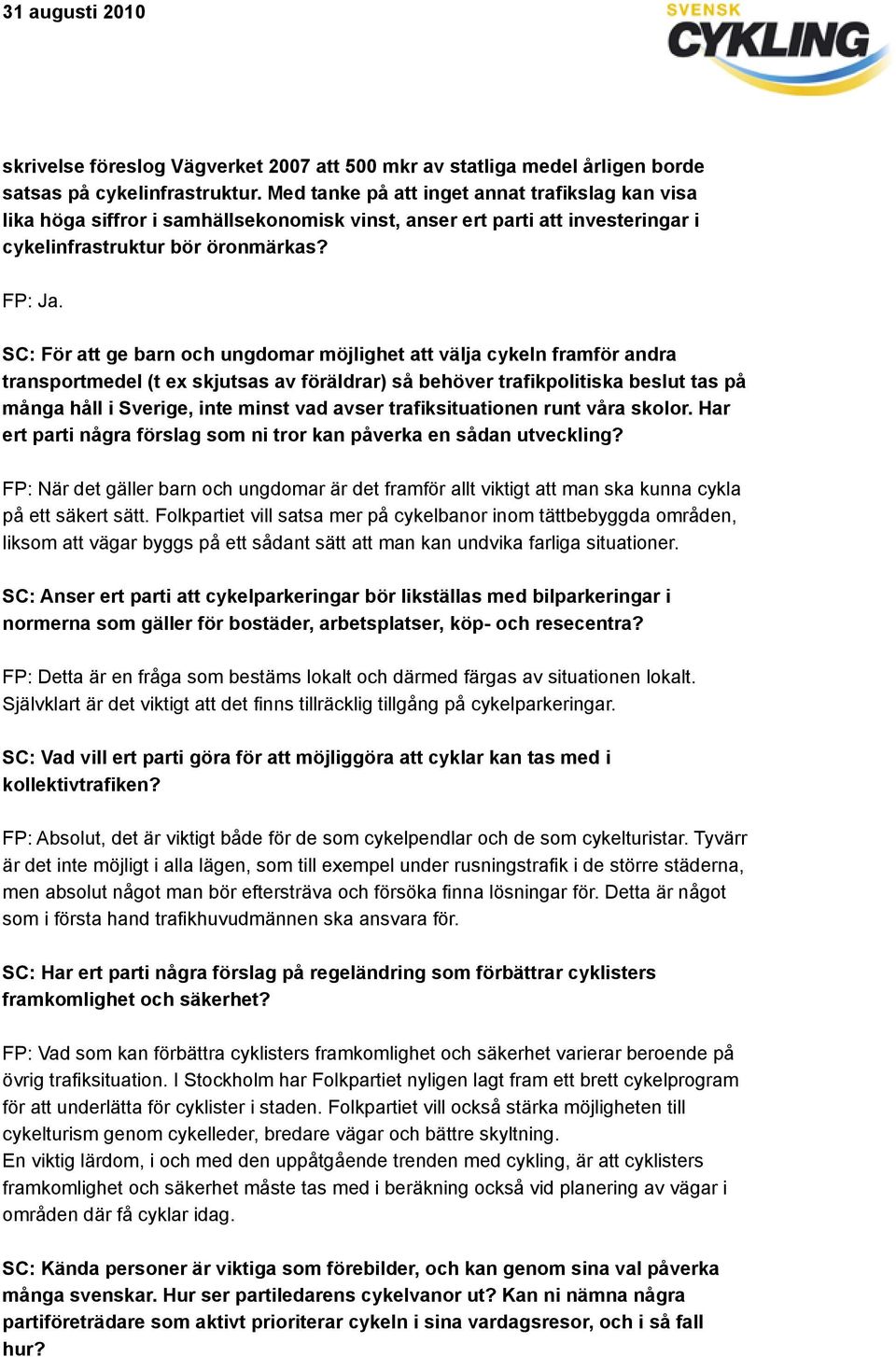 SC: För att ge barn och ungdomar möjlighet att välja cykeln framför andra transportmedel (t ex skjutsas av föräldrar) så behöver trafikpolitiska beslut tas på många håll i Sverige, inte minst vad