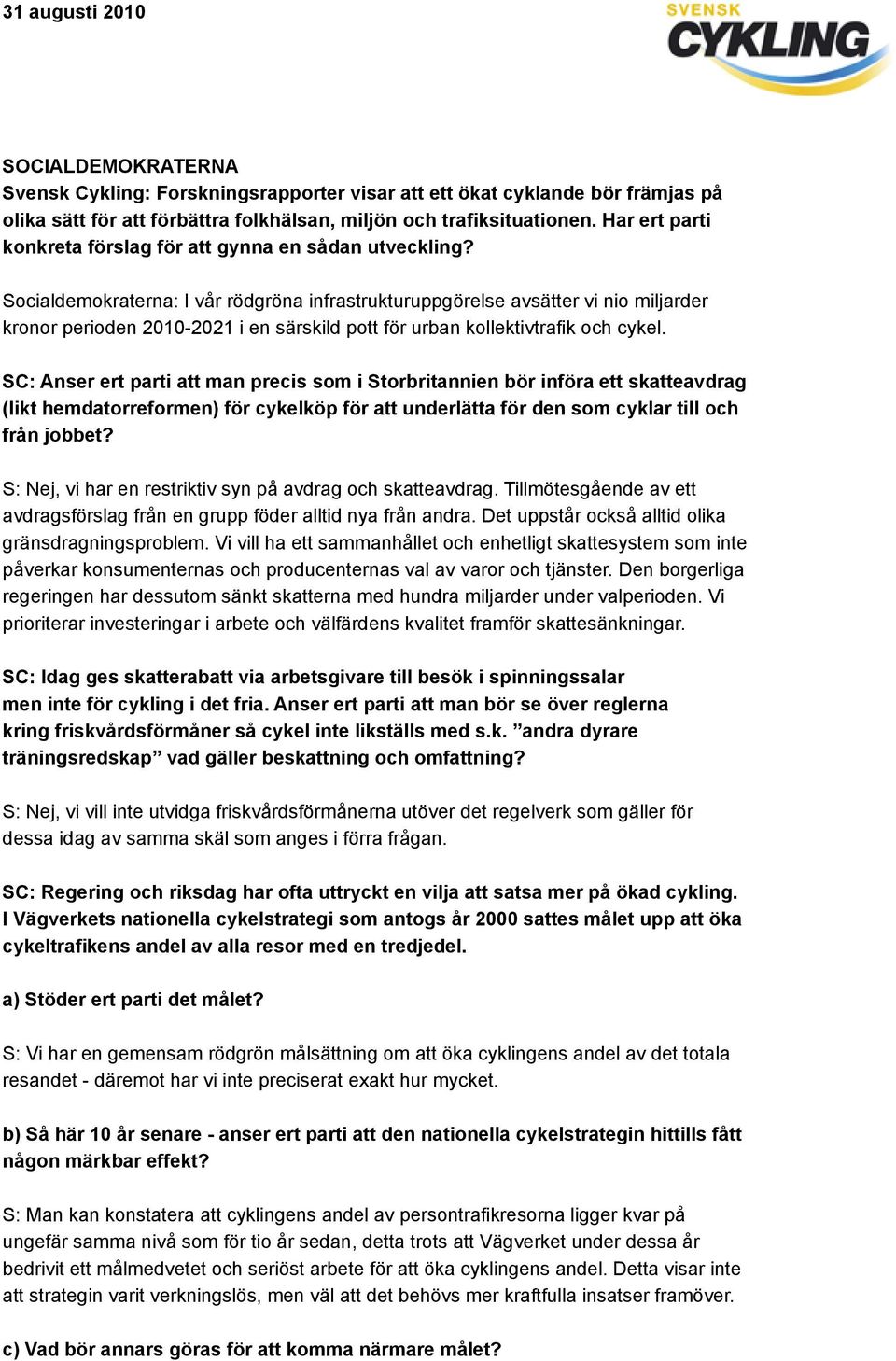 Socialdemokraterna: I vår rödgröna infrastrukturuppgörelse avsätter vi nio miljarder kronor perioden 2010-2021 i en särskild pott för urban kollektivtrafik och cykel.