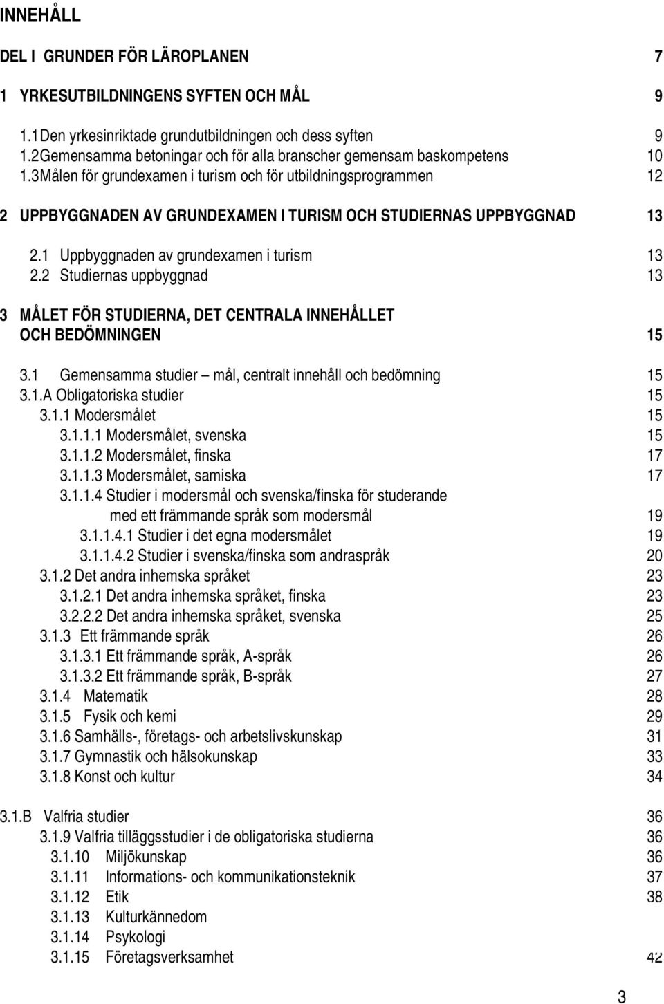 3Målen för grundexamen i turism och för utbildningsprogrammen 12 2 UPPBYGGNADEN AV GRUNDEXAMEN I TURISM OCH STUDIERNAS UPPBYGGNAD 13 2.1 Uppbyggnaden av grundexamen i turism 13 2.