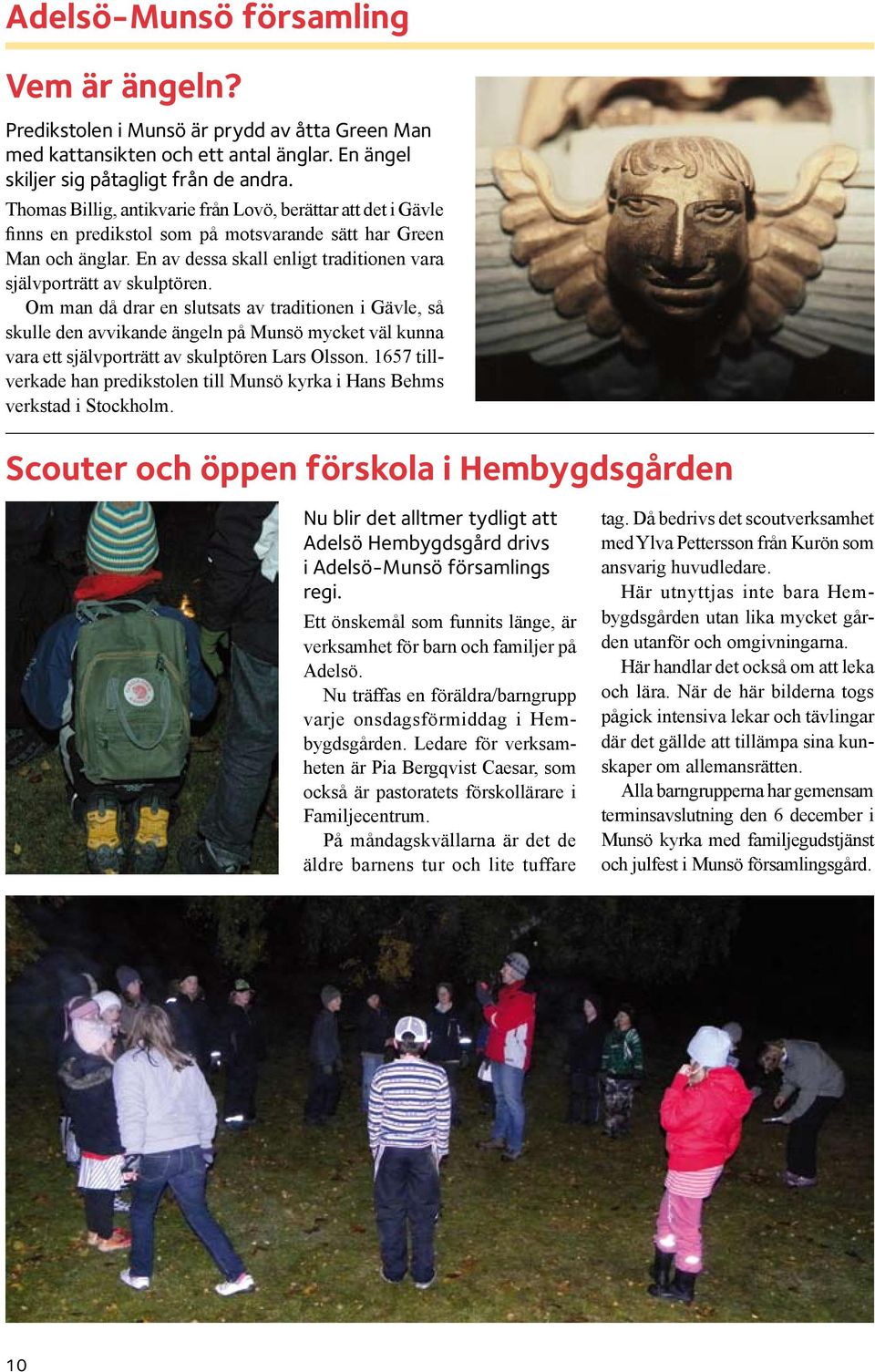 En av dessa skall enligt traditionen vara självporträtt av skulptören.