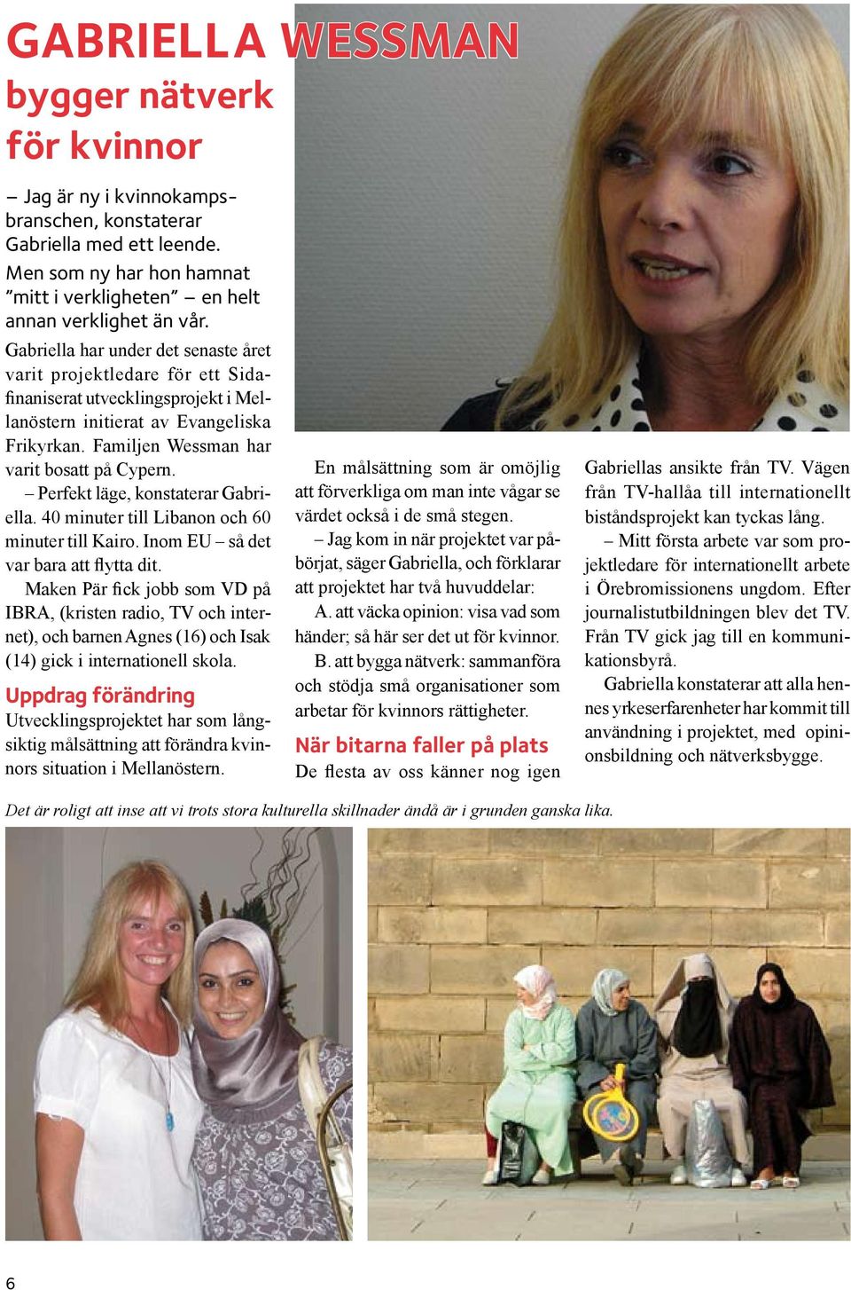 Perfekt läge, konstaterar Gabriella. 40 minuter till Libanon och 60 minuter till Kairo. Inom EU så det var bara att flytta dit.