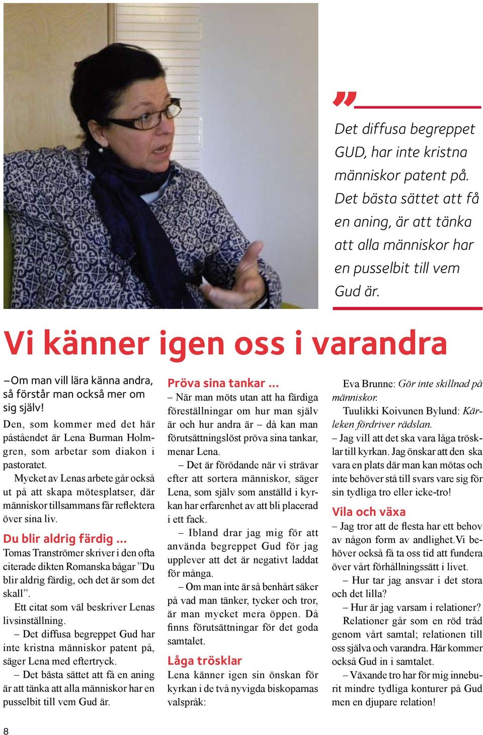 Mycket av Lenas arbete går också ut på att skapa mötesplatser, där människor tillsammans får reflektera över sina liv. Du blir aldrig färdig.