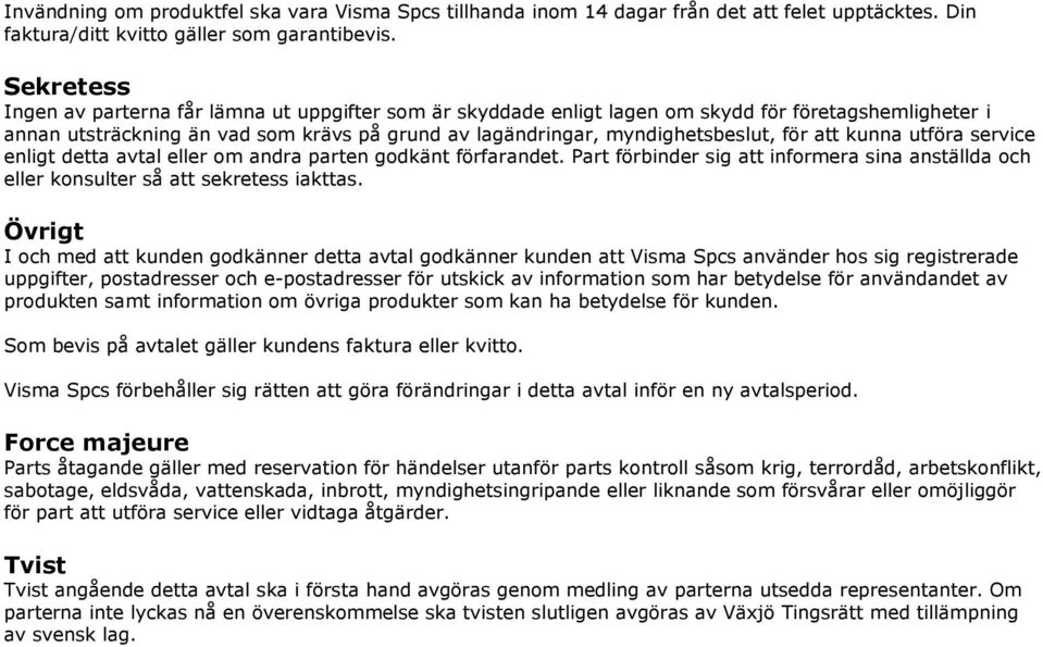 att kunna utföra service enligt detta avtal eller om andra parten godkänt förfarandet. Part förbinder sig att informera sina anställda och eller konsulter så att sekretess iakttas.