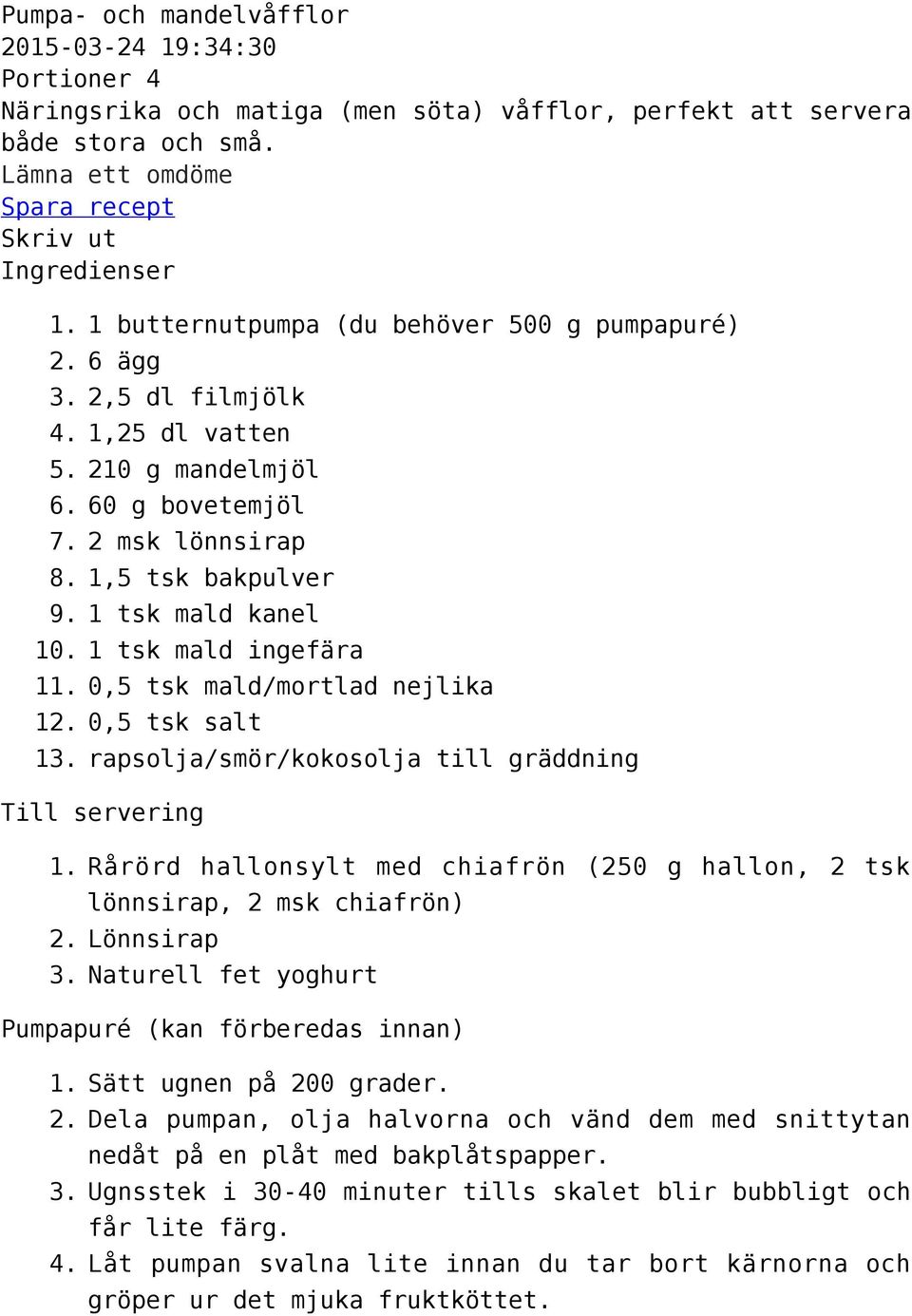 1 butternutpumpa (du behöver 500 g pumpapuré) 6 ägg 2,5 dl filmjölk 1,25 dl vatten 210 g mandelmjöl 60 g bovetemjöl 2 msk lönnsirap 1,5 tsk bakpulver 1 tsk mald kanel 1 tsk mald ingefära 0,5 tsk