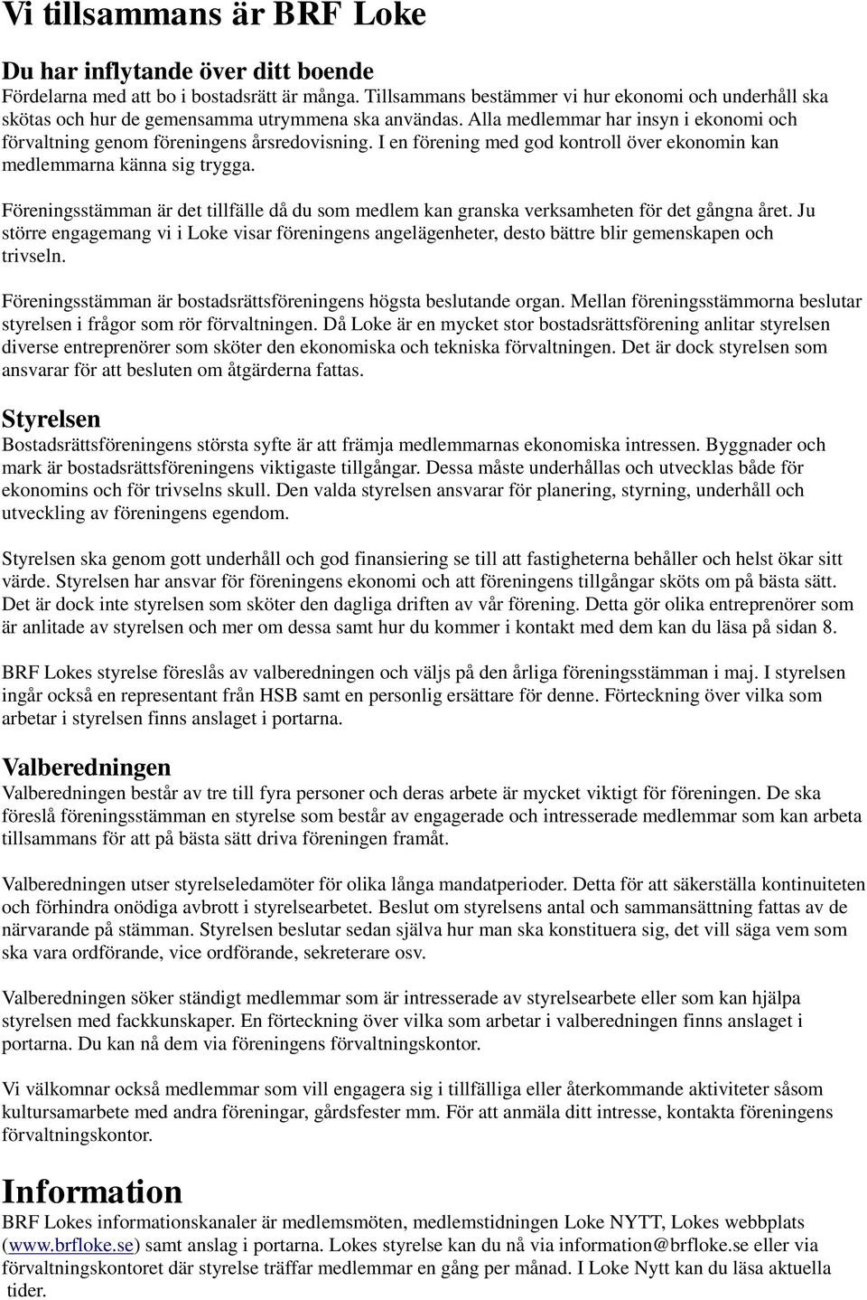 I en förening med god kontroll över ekonomin kan medlemmarna känna sig trygga. Föreningsstämman är det tillfälle då du som medlem kan granska verksamheten för det gångna året.