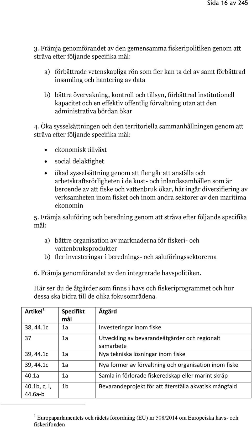 av data b) bättre övervakning, kontroll och tillsyn, förbättrad institutionell kapacitet och en effektiv offentlig förvaltning utan att den administrativa bördan ökar 4.