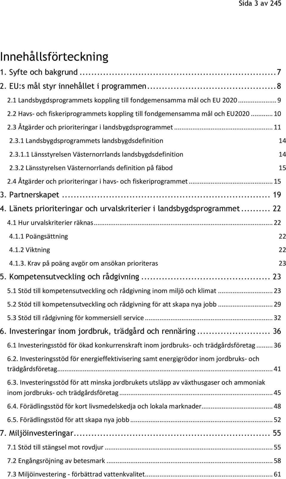 3.2 Länsstyrelsen Västernorrlands definition på fäbod 15 2.4 Åtgärder och prioriteringar i havs- och fiskeriprogrammet... 15 3. Partnerskapet... 19 4.