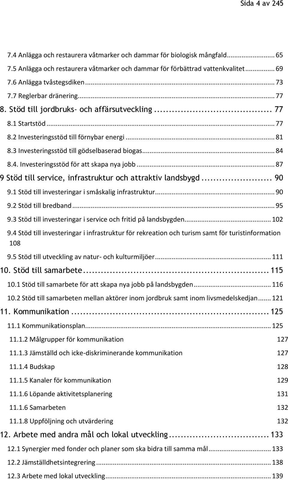 3 Investeringsstöd till gödselbaserad biogas... 84 8.4. Investeringsstöd för att skapa nya jobb... 87 9 Stöd till service, infrastruktur och attraktiv landsbygd... 90 9.