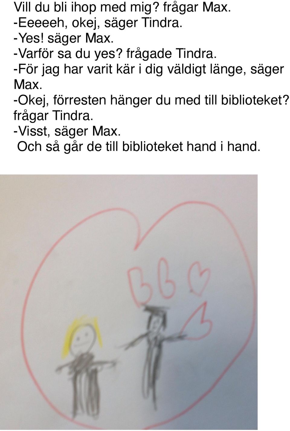 -För jag har varit kär i dig väldigt länge, säger Max.