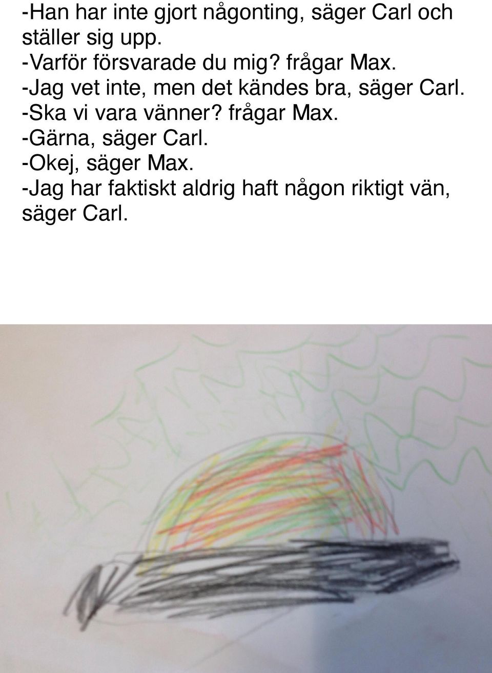 -Jag vet inte, men det kändes bra, säger Carl. -Ska vi vara vänner?