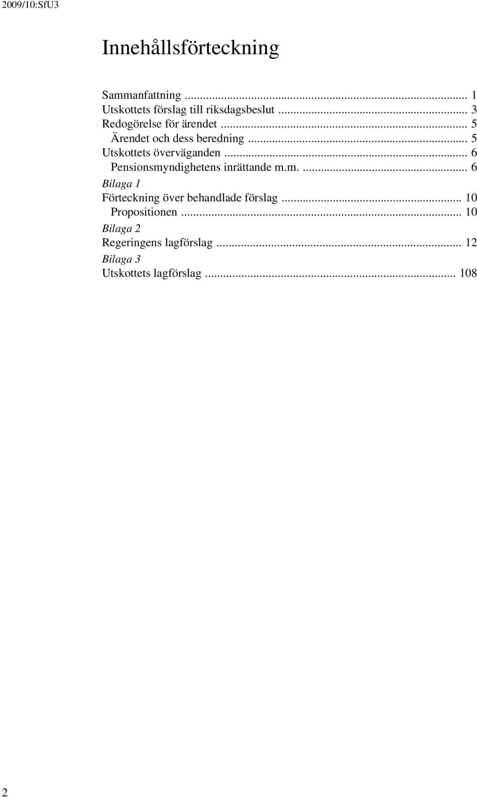 .. 6 Pensionsmyndighetens inrättande m.m.... 6 Bilaga 1 Förteckning över behandlade förslag.