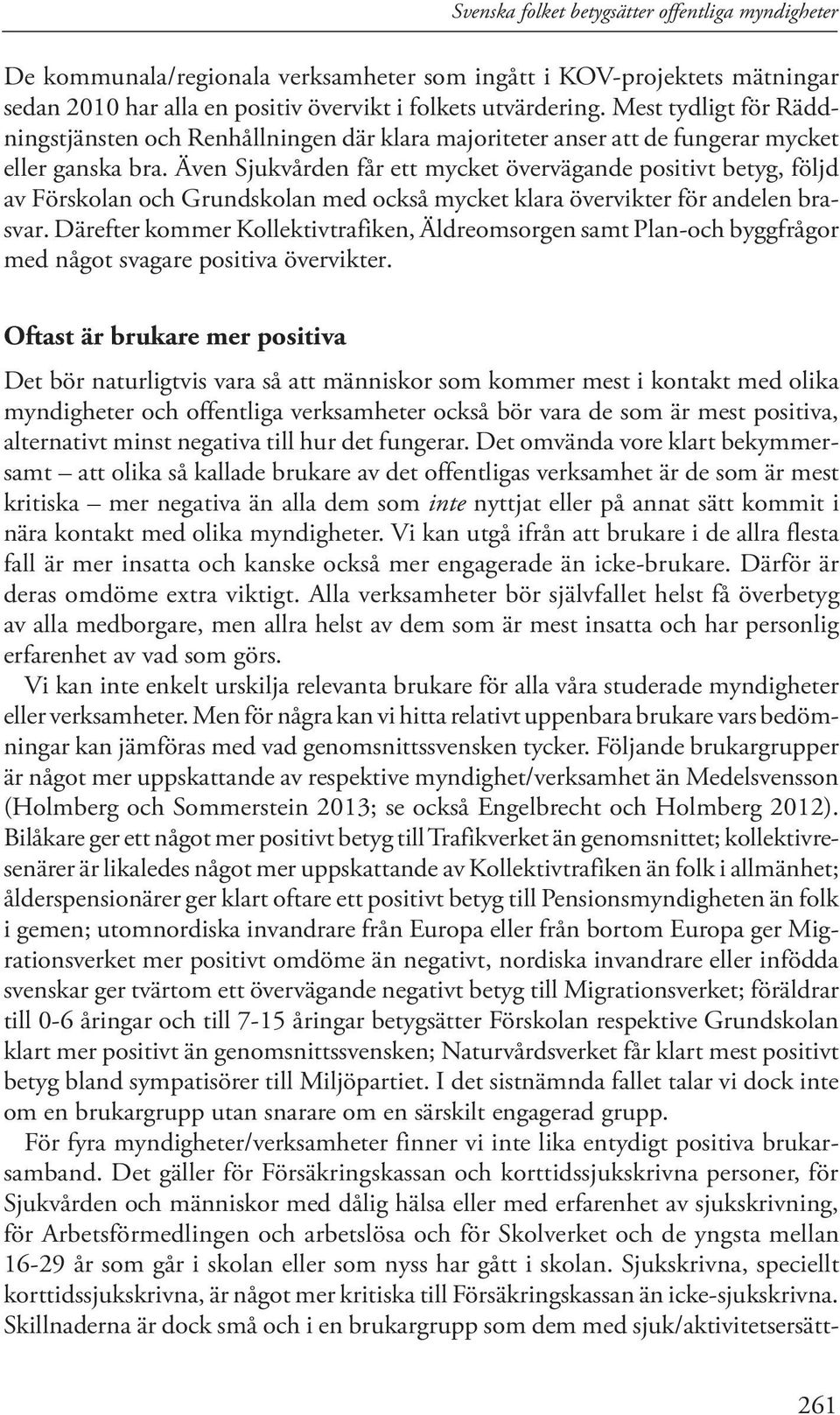 Även Sjukvården får ett mycket övervägande positivt betyg, följd av Förskolan och Grundskolan med också mycket klara övervikter för andelen brasvar.