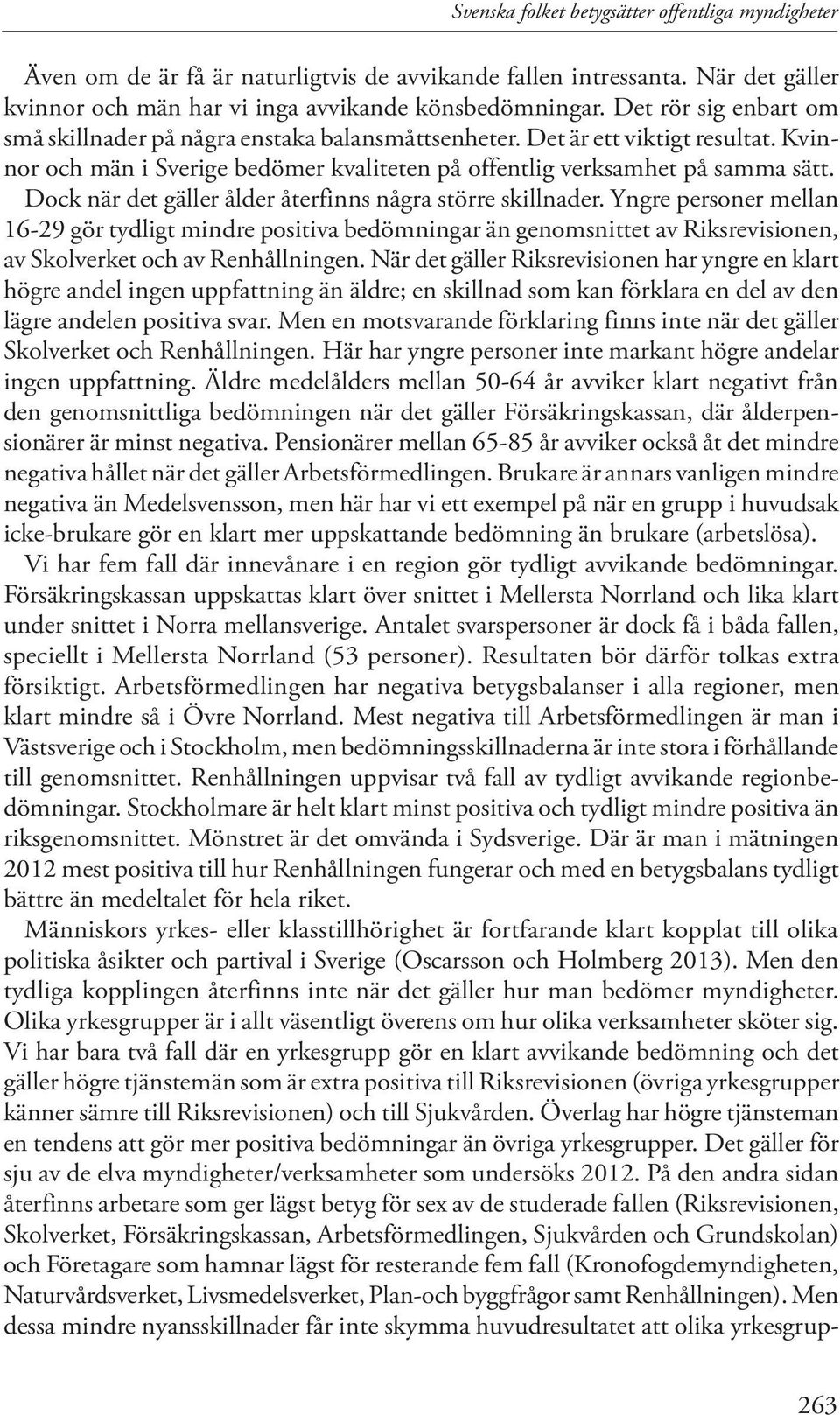 Dock när det gäller ålder återfinns några större skillnader. Yngre personer mellan 16-29 gör tydligt mindre positiva bedömningar än genomsnittet av Riksrevisionen, av Skolverket och av Renhållningen.