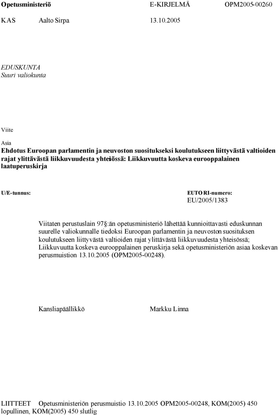 koskeva eurooppalainen laatuperuskirja U/E-tunnus: EUTO RI-numero: EU/2005/1383 Viitaten perustuslain 97 :än opetusministeriö lähettää kunnioittavasti eduskunnan suurelle valiokunnalle tiedoksi