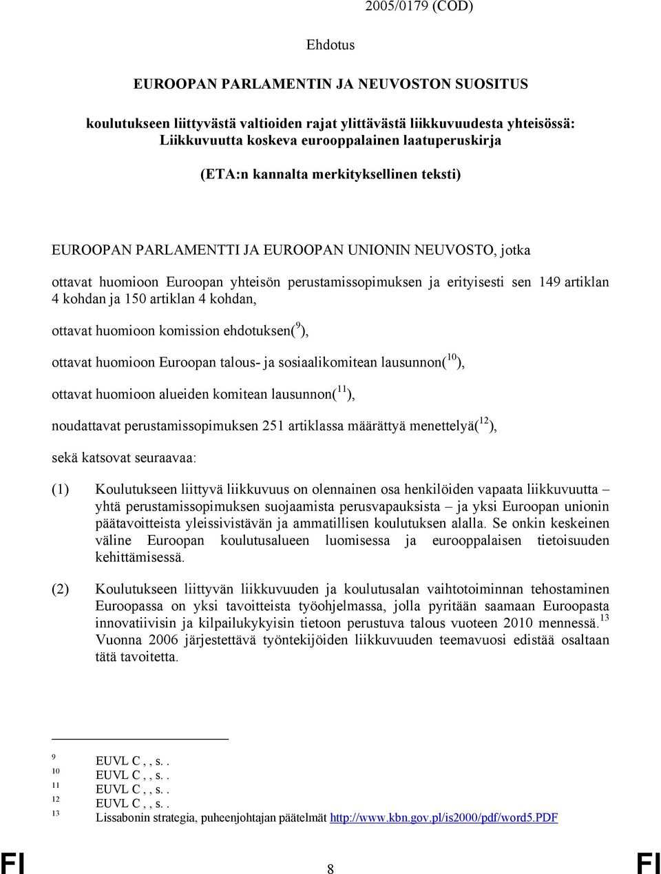 150 artiklan 4 kohdan, ottavat huomioon komission ehdotuksen( 9 ), ottavat huomioon Euroopan talous- ja sosiaalikomitean lausunnon( 10 ), ottavat huomioon alueiden komitean lausunnon( 11 ),