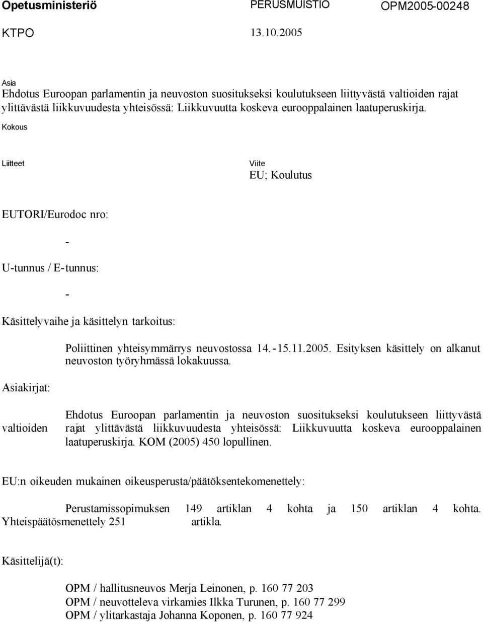 Kokous Liitteet Viite EU; Koulutus EUTORI/Eurodoc nro: U-tunnus / E-tunnus: - - Käsittelyvaihe ja käsittelyn tarkoitus: Asiakirjat: Poliittinen yhteisymmärrys neuvostossa 14. -15.11.2005.