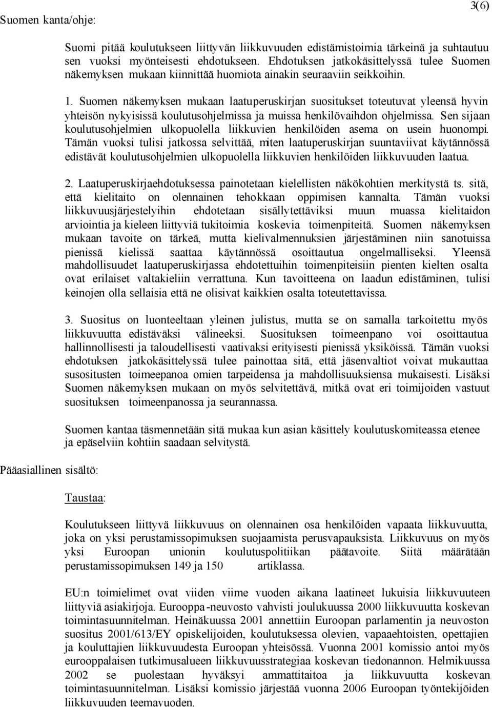 Suomen näkemyksen mukaan laatuperuskirjan suositukset toteutuvat yleensä hyvin yhteisön nykyisissä koulutusohjelmissa ja muissa henkilövaihdon ohjelmissa.