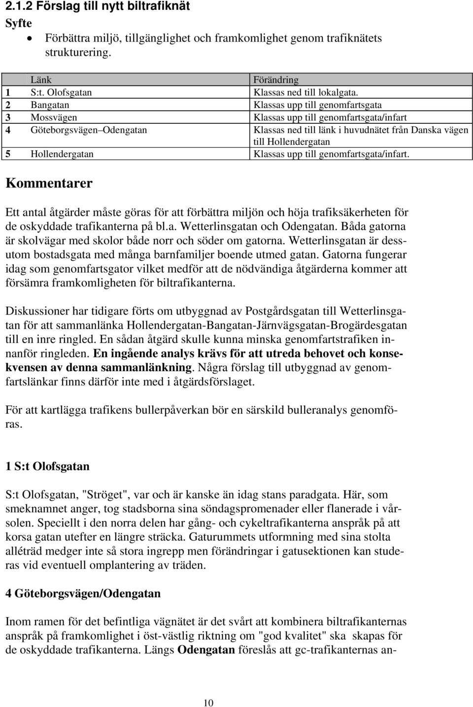 Hollendergatan Klassas upp till genomfartsgata/infart. Kommentarer Ett antal åtgärder måste göras för att förbättra miljön och höja trafiksäkerheten för de oskyddade trafikanterna på bl.a. Wetterlinsgatan och Odengatan.