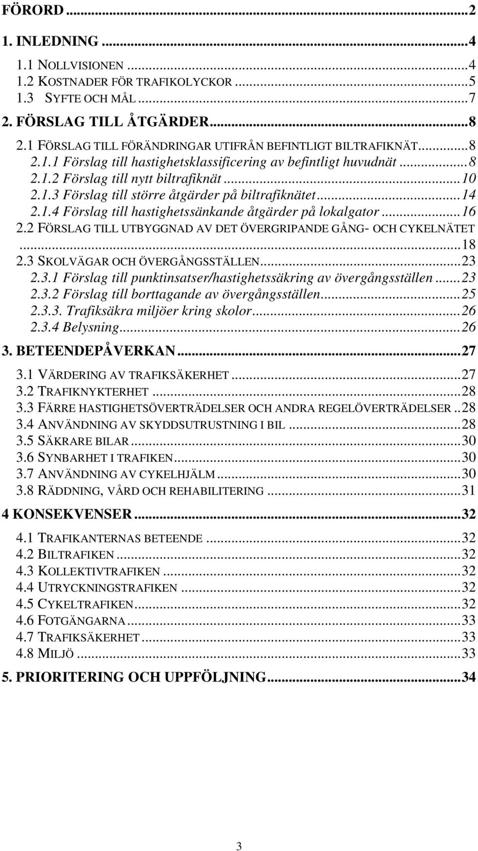 ..16 2.2 FÖRSLAG TILL UTBYGGNAD AV DET ÖVERGRIPANDE GÅNG- OCH CYKELNÄTET...18 2.3 SKOLVÄGAR OCH ÖVERGÅNGSSTÄLLEN...23 2.3.1 Förslag till punktinsatser/hastighetssäkring av övergångsställen...23 2.3.2 Förslag till borttagande av övergångsställen.