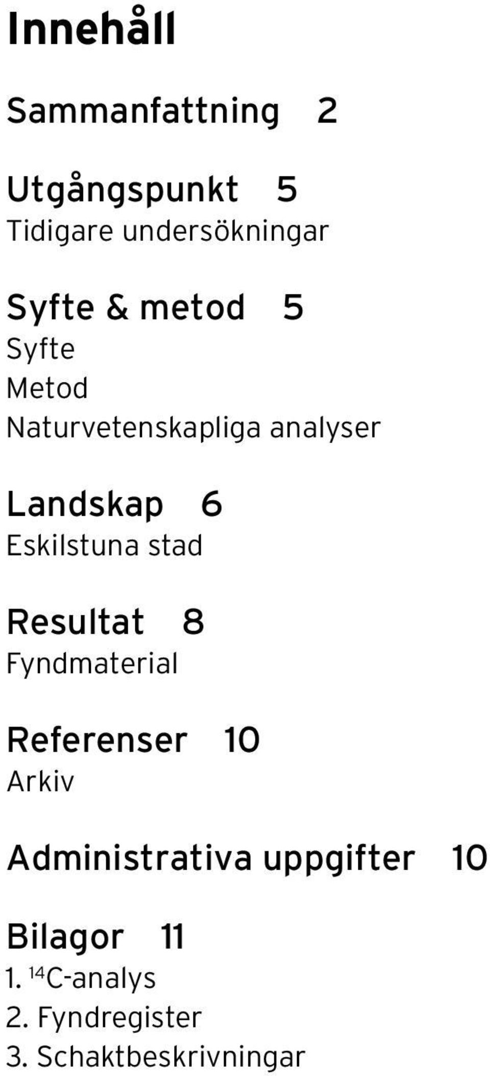 Eskilstuna stad Resultat 8 Fyndmaterial Referenser 10 Arkiv