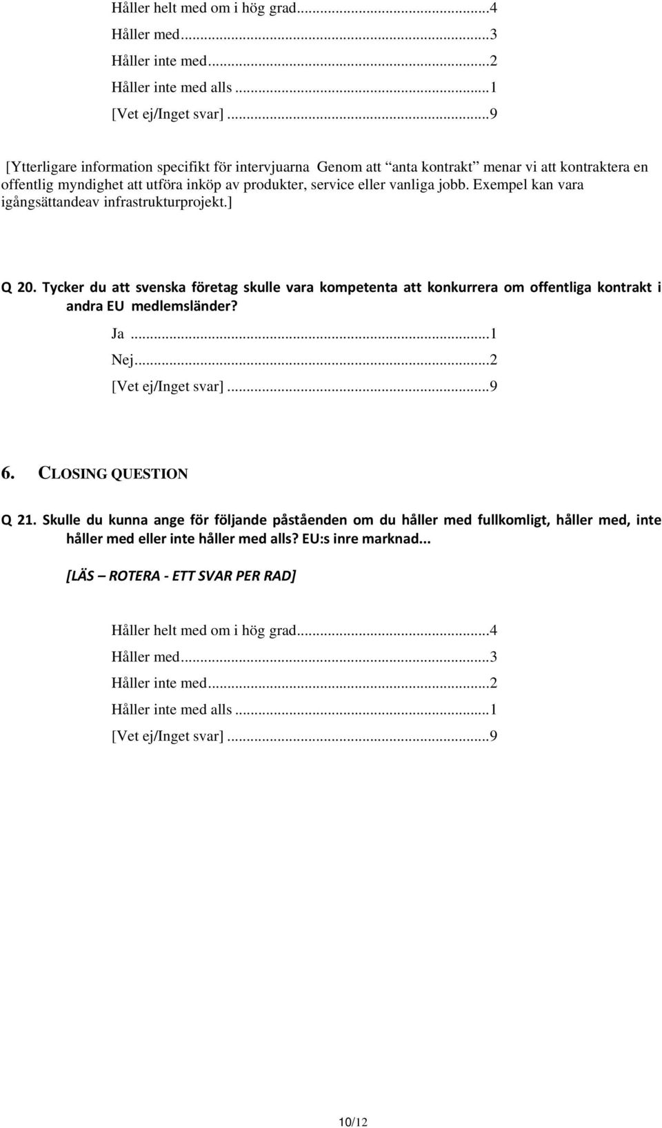 Exempel kan vara igångsättandeav infrastrukturprojekt.] Q 20. Tycker du att svenska företag skulle vara kompetenta att konkurrera om offentliga kontrakt i andra EU medlemsländer? Ja...1 Nej...2 6.