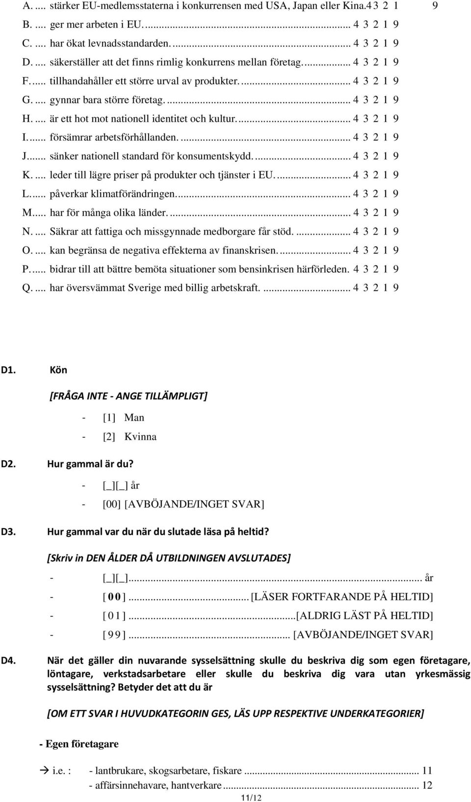 ... är ett hot mot nationell identitet och kultur... 4 3 2 1 9 I... försämrar arbetsförhållanden.... 4 3 2 1 9 J... sänker nationell standard för konsumentskydd... 4 3 2 1 9 K.