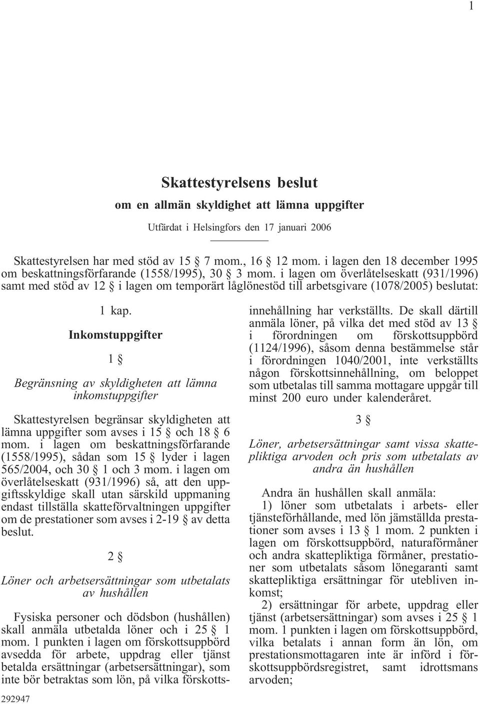 i lagen om överlåtelseskatt (931/1996) samt med stöd av 12 i lagen om temporärt låglönestöd till arbetsgivare (1078/2005) beslutat: 1 kap.