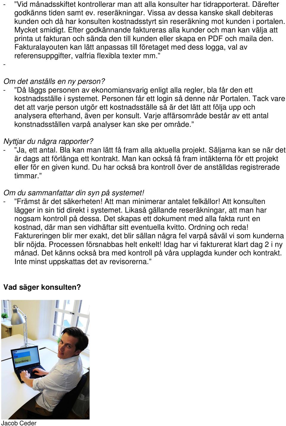 Efter godkännande faktureras alla kunder och man kan välja att printa ut fakturan och sända den till kunden eller skapa en PDF och maila den.