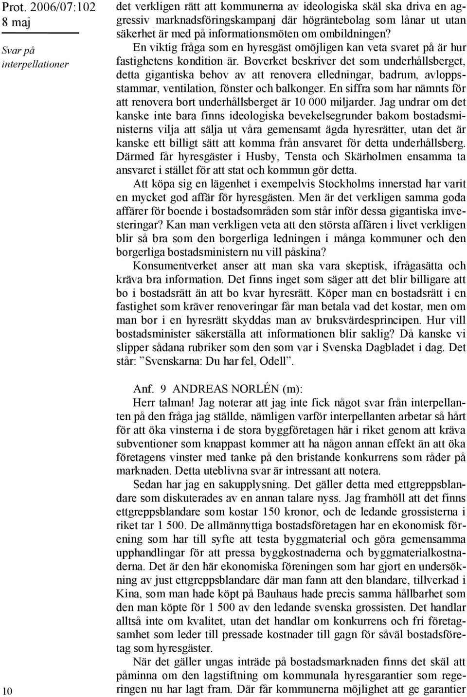 Boverket beskriver det som underhållsberget, detta gigantiska behov av att renovera elledningar, badrum, avloppsstammar, ventilation, fönster och balkonger.