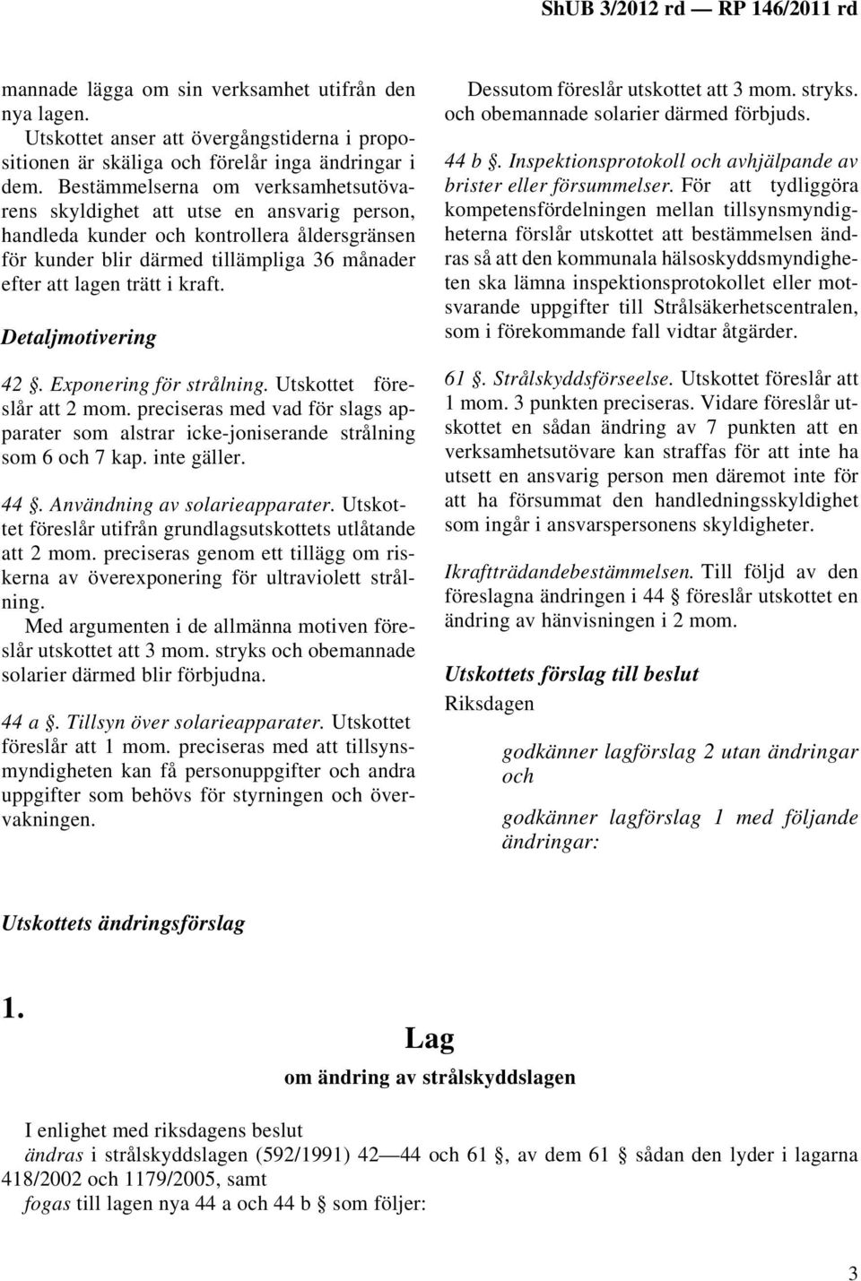 kraft. Detaljmotivering 42. Exponering för strålning. Utskottet föreslår att 2 mom. preciseras med vad för slags apparater som alstrar icke-joniserande strålning som 6 och 7 kap. inte gäller. 44.