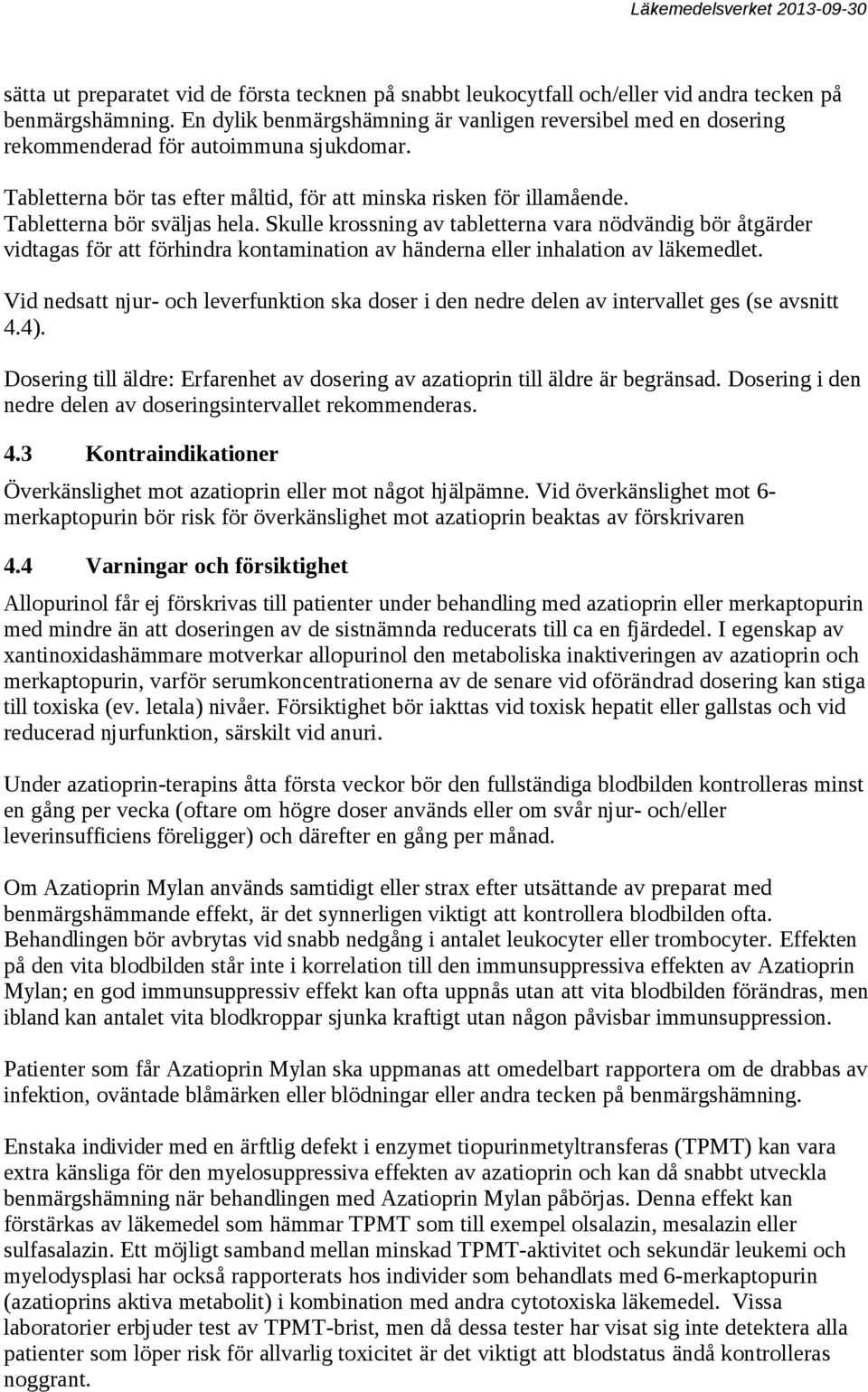 Tabletterna bör sväljas hela. Skulle krossning av tabletterna vara nödvändig bör åtgärder vidtagas för att förhindra kontamination av händerna eller inhalation av läkemedlet.