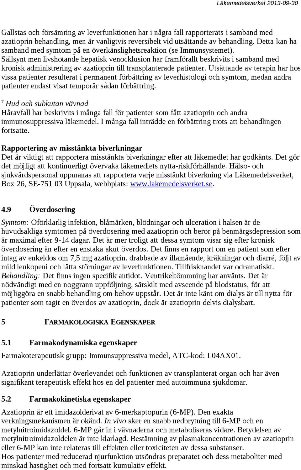 Sällsynt men livshotande hepatisk venocklusion har framförallt beskrivits i samband med kronisk administrering av azatioprin till transplanterade patienter.