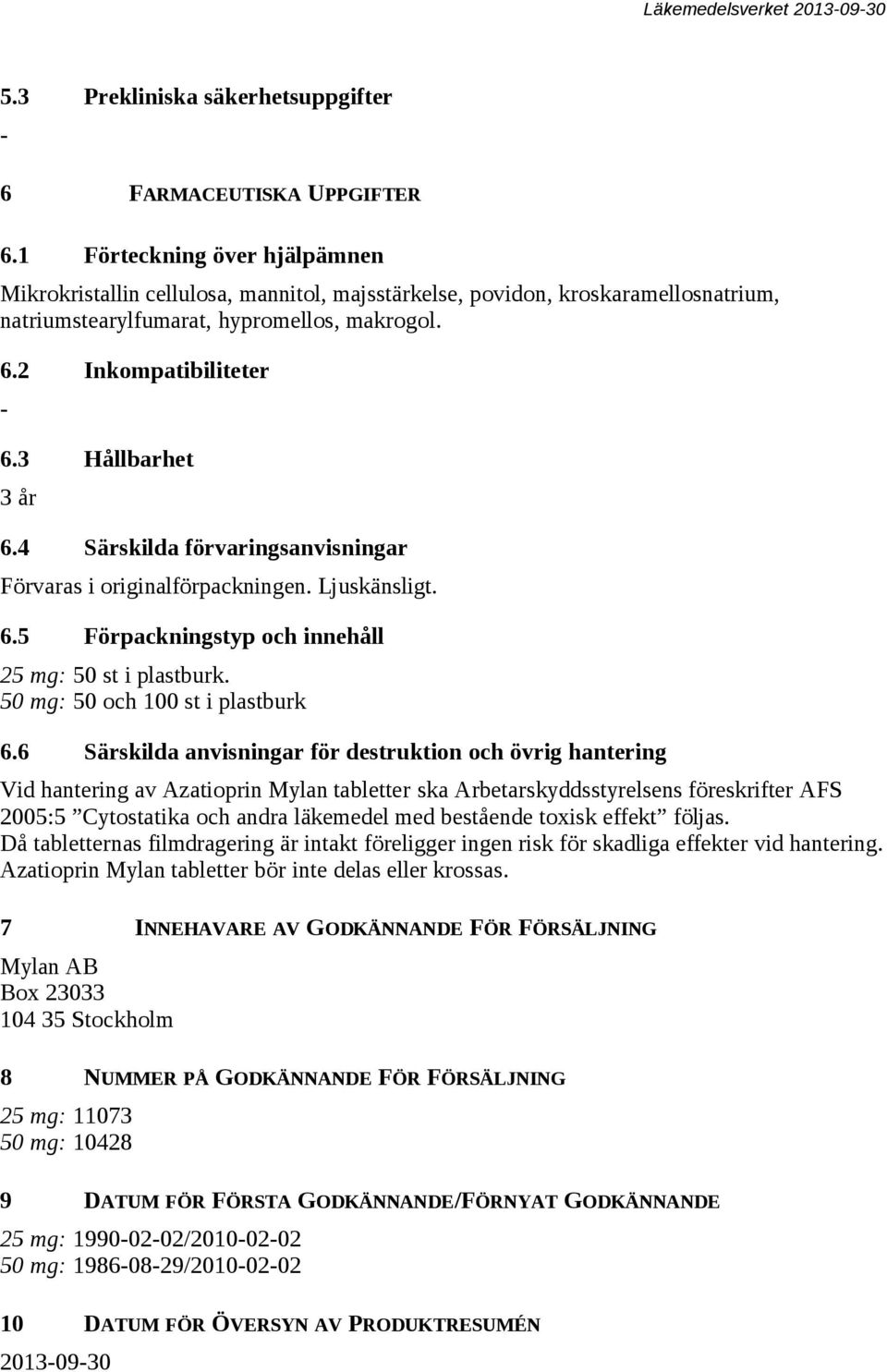 3 Hållbarhet 3 år 6.4 Särskilda förvaringsanvisningar Förvaras i originalförpackningen. Ljuskänsligt. 6.5 Förpackningstyp och innehåll 25 mg: 50 st i plastburk. 50 mg: 50 och 100 st i plastburk 6.